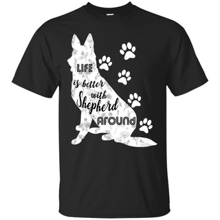 Life Is Better With Shepherd Around German Dog Tee Shirt For Lover