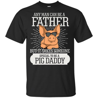 It Take Someone Special To Be A Pig Daddy T Shirt