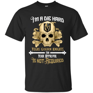 I Am Die Hard Fan Your Approval Is Not Required Vegas Golden Knights Tshirt