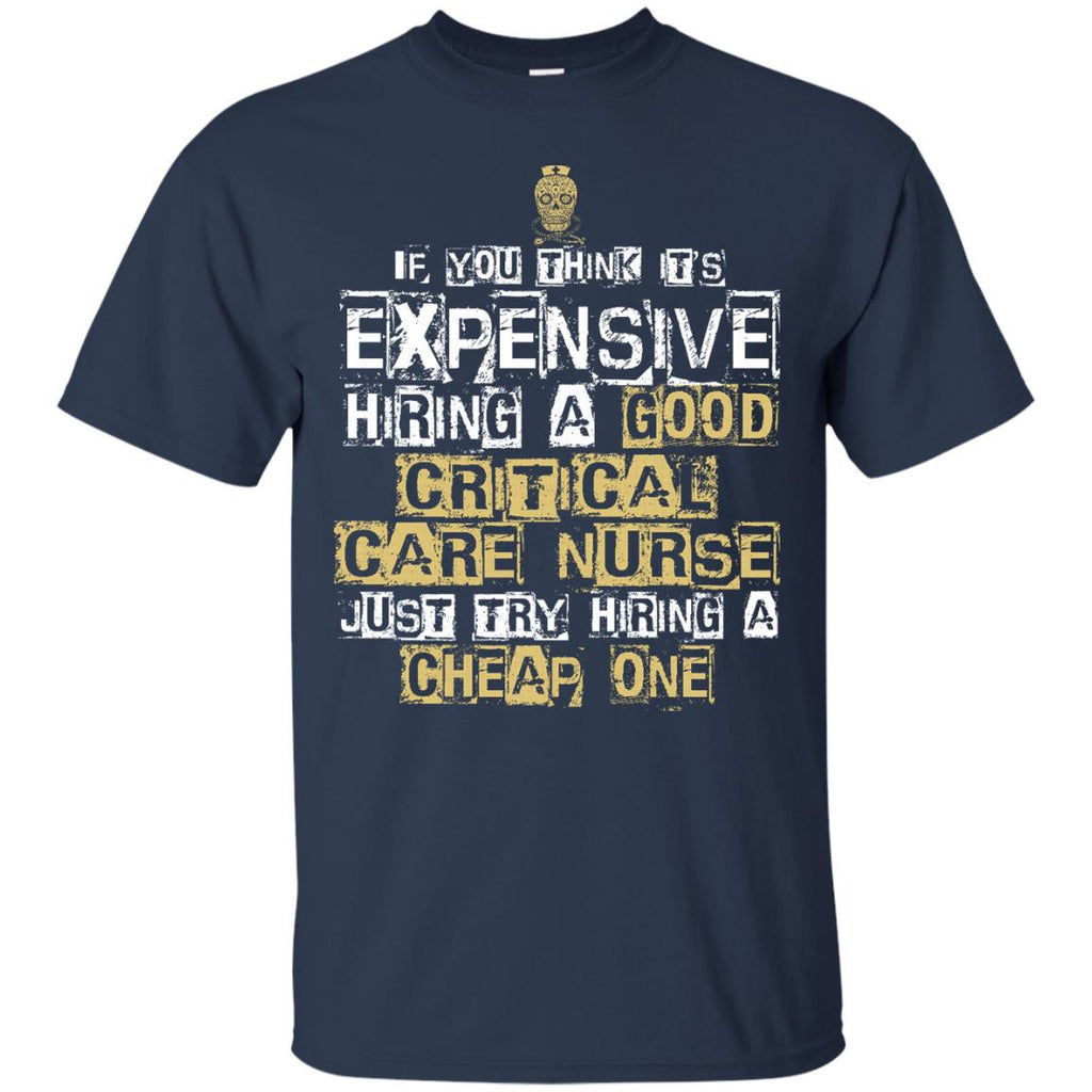 It's Expensive Hiring A Good Critical Care Nurse Tee Shirt Gift