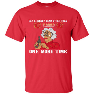 Say A Hockey Team Other Than Calgary Flames Tshirt For Fan