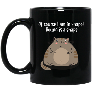 Nice Cat Mugs - Of Course I Am In Shape! Round Is A Shape, is gift