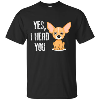 Yes, I Herd You As Cute Chihuahua T Shirt