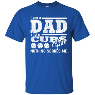 I Am A Dad And A Fan Nothing Scares Me Chicago Cubs Tshirt