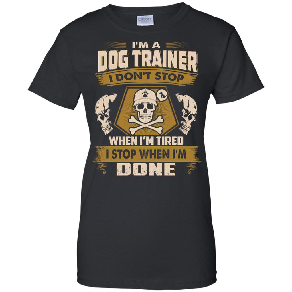 Dog Trainer Tee Shirt - I Don't Stop When I'm Tired