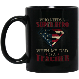 Nice Teacher Mugs - Who Need A Super Hero When My Dad Is Teacher