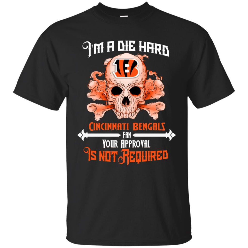 Die Hard Fan Your Approval Is Not Required Cincinnati Bengals Tshirt