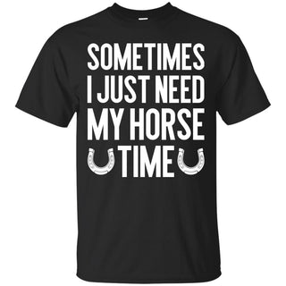 Sometime I Just Need My Horse Time Equestrian Tshirt For Lover