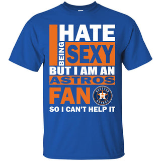 I Hate Being Sexy But I Am A Houston Astros Fan Tshirt For Lovers