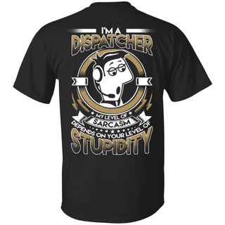 My Level Of Sarcasm Depends On Your Level Of Stupidity Dispatcher T Shirts