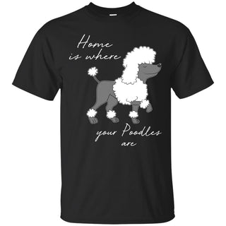 Home Is Where My Poodle Are T Shirts