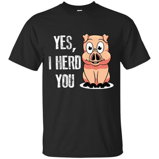 Yes, I Herd You As Cute Pig T Shirt