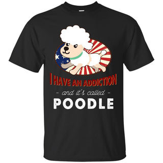 I Have An Addiction And It's Called Poodle Shirts