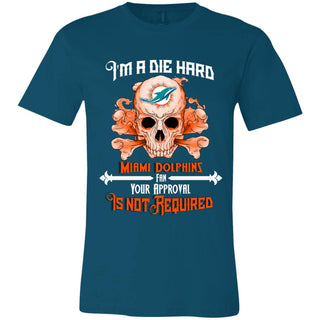 I Am Die Hard Fan Your Approval Is Not Required Miami Dolphins Tshirt