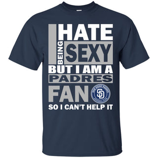 I Hate Being Sexy But I Am A San Diego Padres Fan Tshirt For Lovers