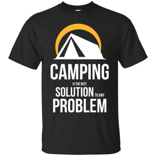 Camping Is The Best Solution To Any Problem T Shirts