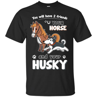 You Will Have Two Friends Horse Husky T Shirts