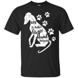 Life Is Better With Greyhound Around Hound Dog Tshirt For lover