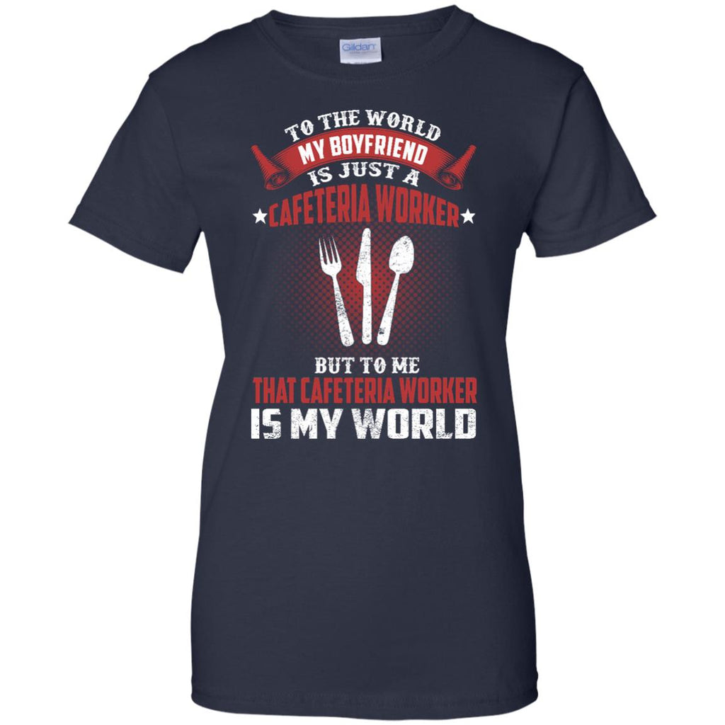 To The World My Boyfriend Is Just A Cafeteria Worker Tee Shirt Gift