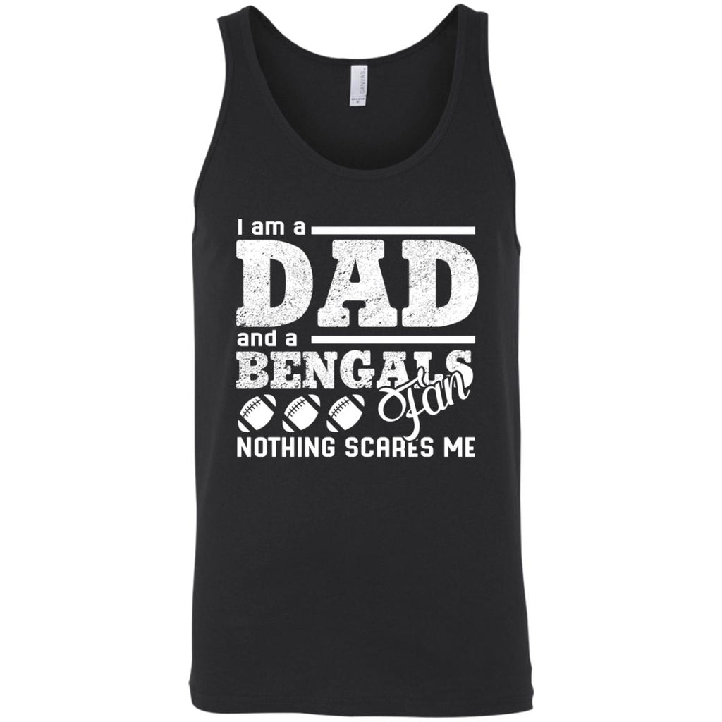 I Am A Dad And A Fan Nothing Scares Me Cincinnati Bengals Tshirt
