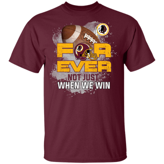 For Ever Not Just When We Win Washington Redskins Shirt