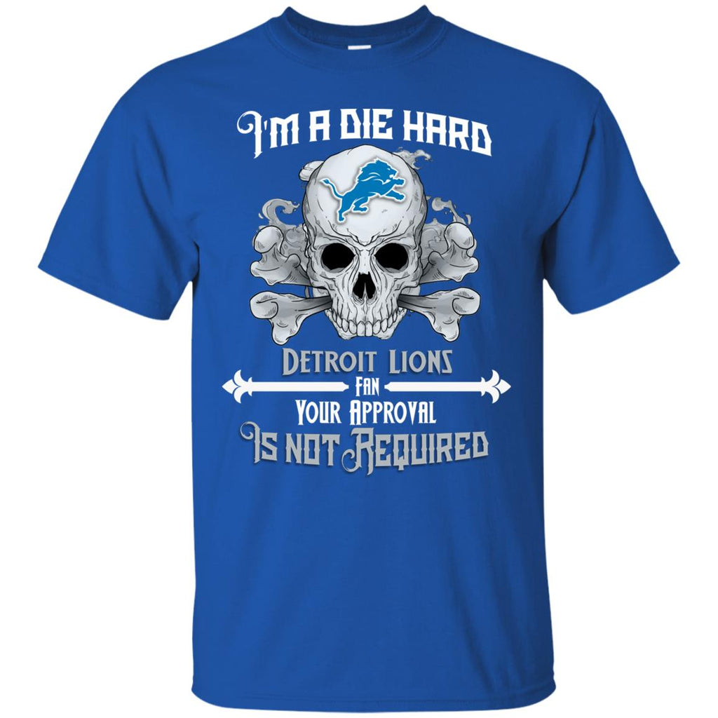 I Am Die Hard Fan Your Approval Is Not Required Detroit Lions Tshirt