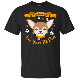 National Love Your Pet Day Chihuahua Tshirt For Huahuadog Gift