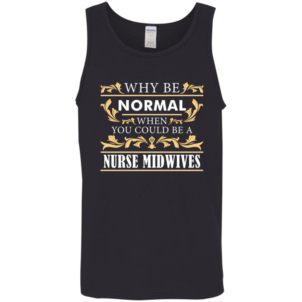 Why Be Normal When You Could Be A Nurse Midwives Tee Shirt