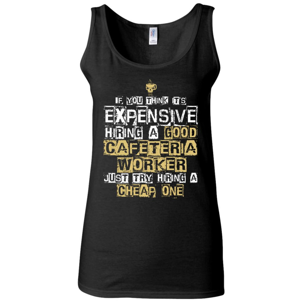 It's Expensive Hiring A Good Cafeteria Worker Tee Shirt Gift