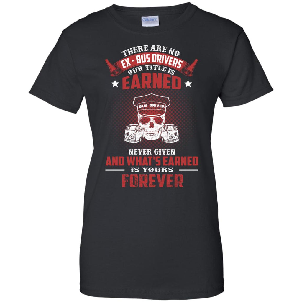 BUS DRIVER T SHIRT - THERE ARE NO EX - BUS DRIVERS OUR TITLE IS EARNED