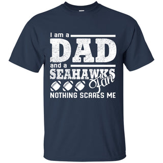 I Am A Dad And A Fan Nothing Scares Me Seattle Seahawks Tshirt
