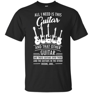 All I Need This Guitar And More T Shirt