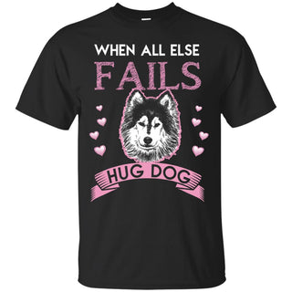 When All Else Fails I Hug My Husky Tshirt For Siberian Dog Lover