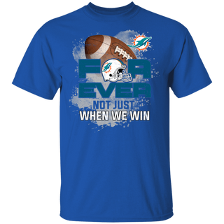 For Ever Not Just When We Win Miami Dolphins Shirt