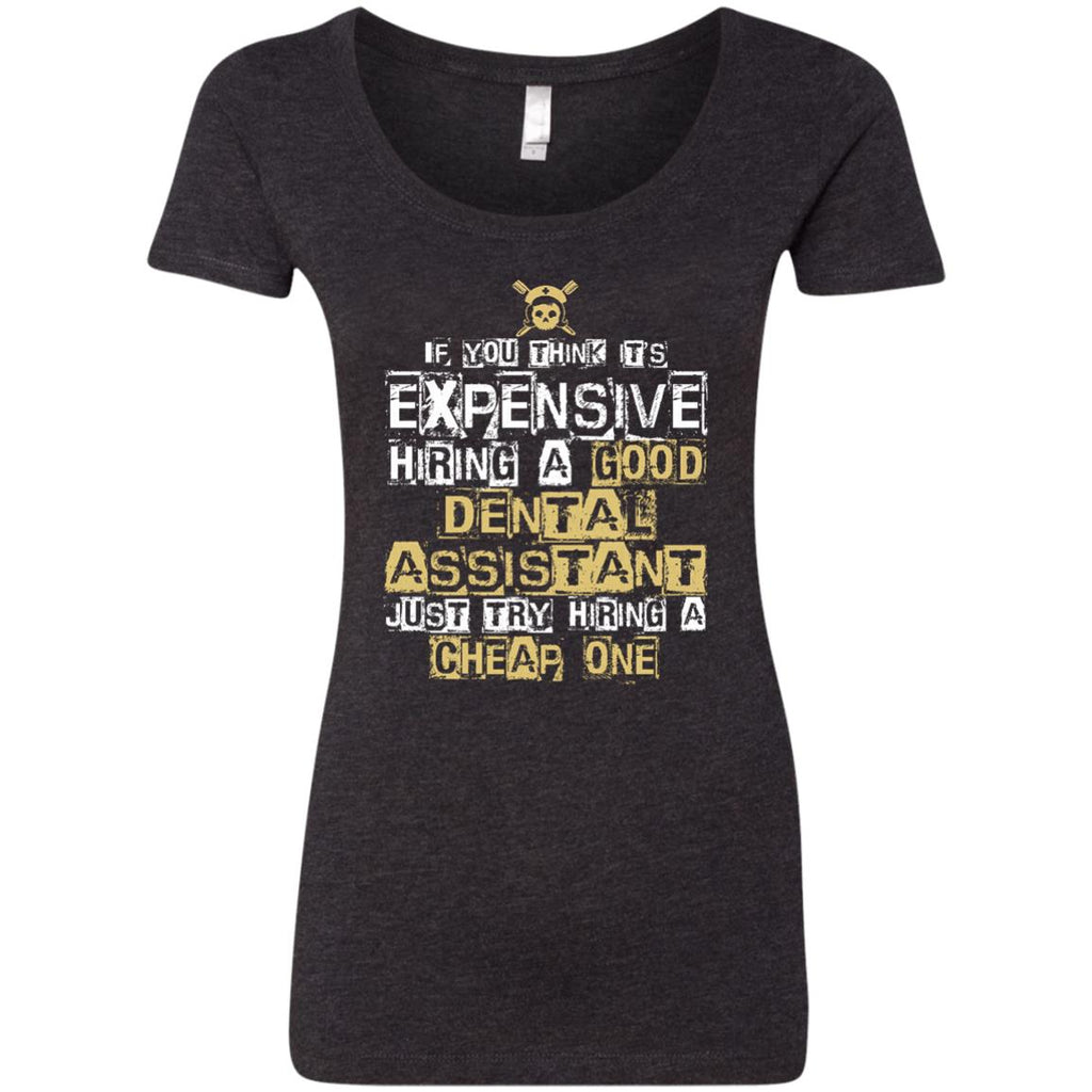 It's Expensive Hiring A Good Dental Assistant Tee Shirt Gift