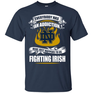 Everybody Has An Addiction Mine Just Happens To Be Notre Dame Fighting Irish Tshirt