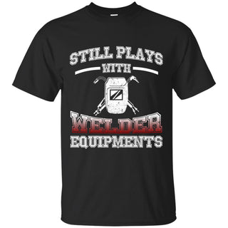 Still Plays With Welder T Shirt