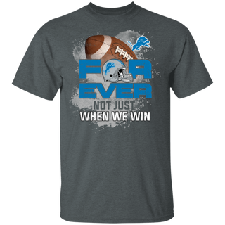 For Ever Not Just When We Win Detroit Lions Shirt