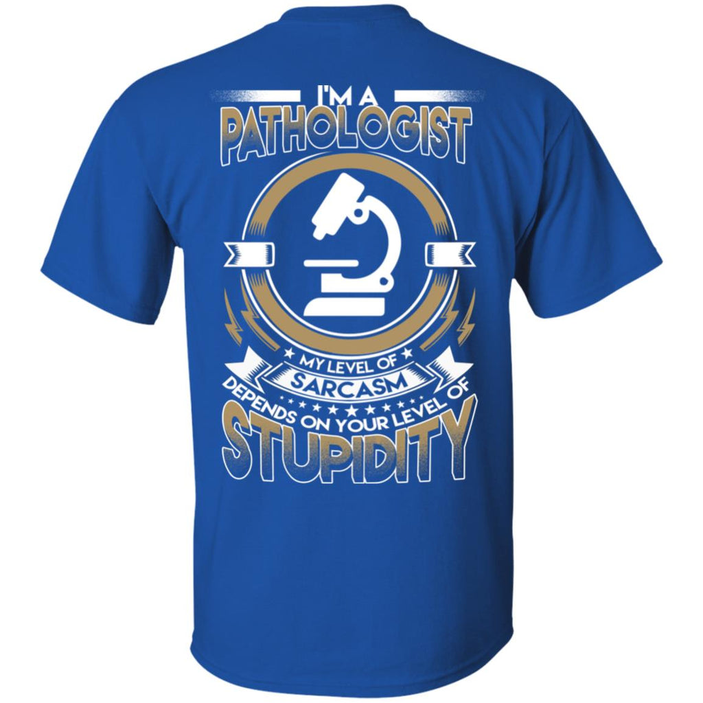 My Level Of Sarcasm Depends On Your Level Of Stupidity Pathologist T Shirts