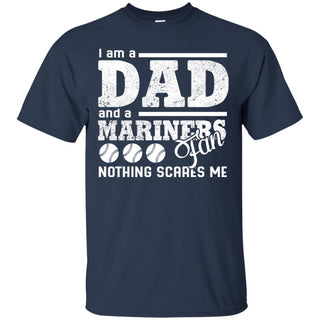 I Am A Dad And A Fan Nothing Scares Me Seattle Mariners Tshirt