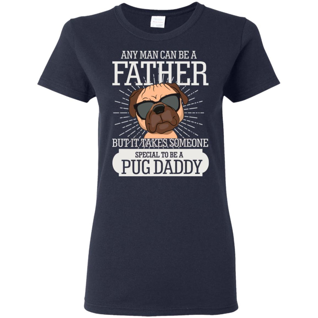 It Take Someone Special To Be A Pug Daddy T Shirt