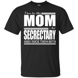 Nice Black Secretary TShirt I Have Two Titles - Mom - Secrectary Tee Shirt