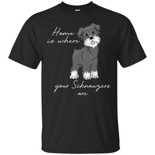 Home Is Where My Schnauzer Are T Shirts