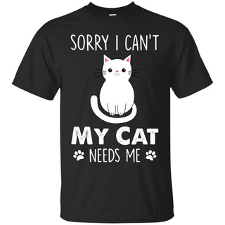 Sorry I Can’t My Cat Needs Me Kitten Tshirt For Lover