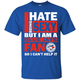 I Hate Being Sexy But I Am A Toronto Blue Jays Fan Tshirt For Lovers