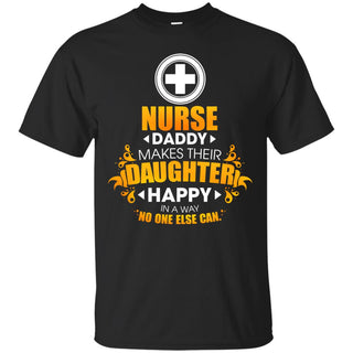 Nurse Daddy Makes Their Daughter Happy Tshirt For Nursing Lover