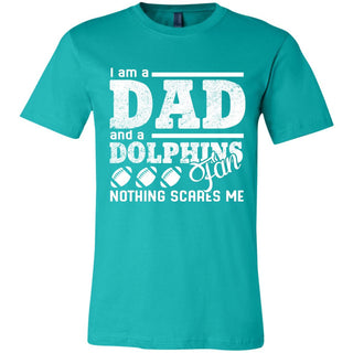 I Am A Dad And A Fan Nothing Scares Me Miami Dolphins Tshirt