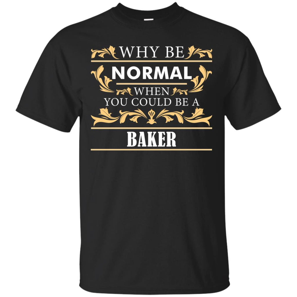 Why Be Normal When You Could Be A Baker Tshirt Gift