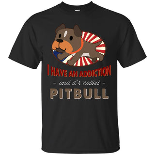 I Have An Addiction And It's Called Pitbull Shirts