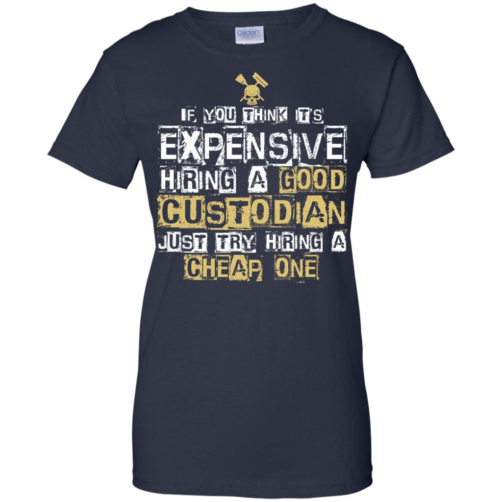 It's Expensive Hiring A Good Custodian Tee Shirt Gift